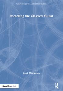Recording The Classical Guitar di Mark Marrington edito da Taylor & Francis Ltd
