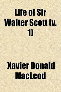 Life Of Sir Walter Scott (v. 1) di Xavier Donald MacLeod edito da General Books Llc