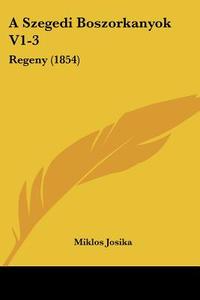 A Szegedi Boszorkanyok V1-3: Regeny (1854) di Miklos Josika edito da Kessinger Publishing