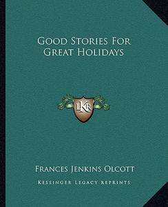 Good Stories for Great Holidays di Frances Jenkins Olcott edito da Kessinger Publishing