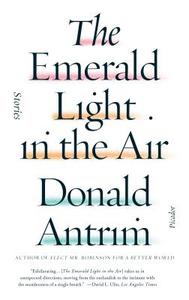The Emerald Light in the Air: Stories di Donald Antrim edito da PICADOR