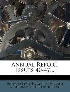 Annual Report, Issues 40-47... di Buffalo State Hospital edito da Nabu Press