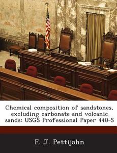 Chemical Composition Of Sandstones, Excluding Carbonate And Volcanic Sands di F J Pettijohn edito da Bibliogov