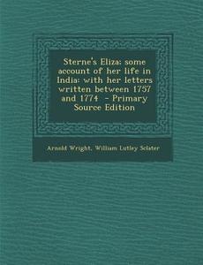 Sterne's Eliza; Some Account of Her Life in India: With Her Letters Written Between 1757 and 1774 di Arnold Wright, William Lutley Sclater edito da Nabu Press