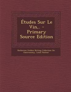 Etudes Sur Le Vin, . di Katherine Golden Bitting Col Gastronomy, Louis Pasteur edito da Nabu Press