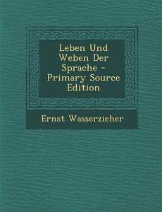 Leben Und Weben Der Sprache di Ernst Wasserzieher edito da Nabu Press