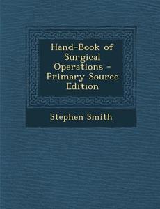 Hand-Book of Surgical Operations - Primary Source Edition di Stephen Smith edito da Nabu Press