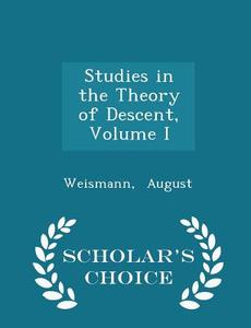 Studies In The Theory Of Descent, Volume I - Scholar's Choice Edition di Weismann August edito da Scholar's Choice