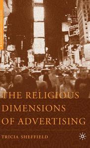The Religious Dimensions of Advertising di T. Sheffield edito da SPRINGER NATURE