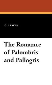 The Romance of Palombris and Pallogris di G. P. Baker edito da Wildside Press