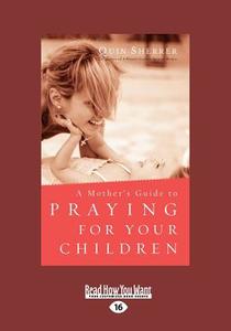 A Mother\'s Guide To Praying For Your Children (1 Volume Set) di Quin Sherrer edito da Readhowyouwant.com Ltd