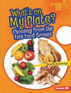 What's on My Plate?: Choosing from the Five Food Groups di Jennifer Boothroyd edito da LERNER PUBN