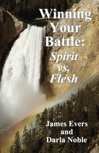 Winning Your Battle: Spirit vs. Flesh di James Evers, Darla Noble edito da Createspace