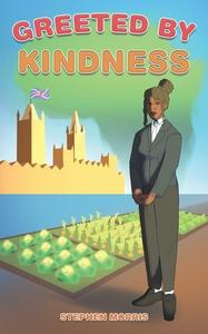 Greeted by Kindness di Stephen Morris edito da Austin Macauley Publishers LLC