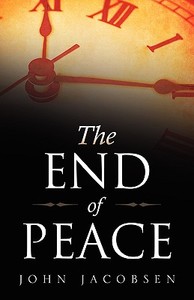 The End of Peace di John Jacobsen edito da XULON PR