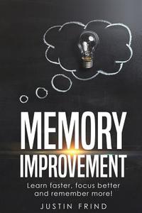 Memory Improvement: Learn Faster, Focus Better and Remember More! di Justin Frind edito da Createspace Independent Publishing Platform