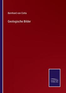 Geologische Bilder di Bernhard Von Cotta edito da Salzwasser-Verlag