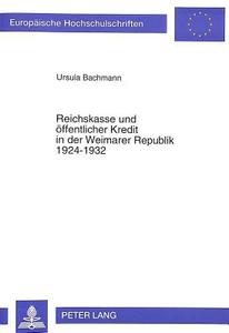 Reichskasse und öffentlicher Kredit in der Weimarer Republik 1924-1932 di Ursula Bachmann edito da Lang, Peter GmbH
