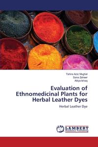 Evaluation of Ethnomedicinal Plants for Herbal Leather Dyes di Tahira Aziz Mughal, Sana Zaheer, Attiya Ishaq edito da LAP Lambert Academic Publishing