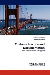 Customs Practice and Documentation di Faustino Taderera, Zebert Mahachi edito da LAP Lambert Acad. Publ.