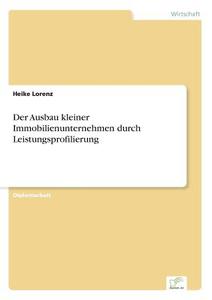 Der Ausbau kleiner Immobilienunternehmen durch Leistungsprofilierung di Heike Lorenz edito da Diplom.de