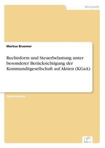 Rechtsform und Steuerbelastung unter besonderer Berücksichtigung der Kommanditgesellschaft auf Aktien (KGaA) di Markus Braemer edito da Diplom.de