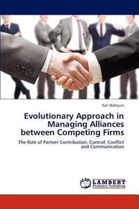 Evolutionary Approach in Managing Alliances between Competing Firms di Sari Wahyuni edito da LAP Lambert Academic Publishing