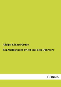 Ein Ausflug nach Triest und dem Quarnero di Adolph Eduard Grube edito da DOGMA