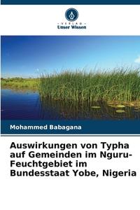 Auswirkungen von Typha auf Gemeinden im Nguru-Feuchtgebiet im Bundesstaat Yobe, Nigeria di Mohammed Babagana edito da Verlag Unser Wissen