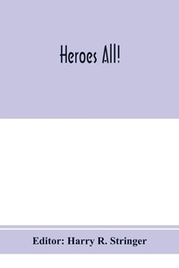 Heroes all! A compendium of the names and official citations of the soldiers and citizens of the United States and of he di HARRY R. STRINGER edito da Alpha Editions