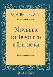 Novella Di Ippolito E Lionora (Classic Reprint) di Leon Battista Alberti edito da Forgotten Books