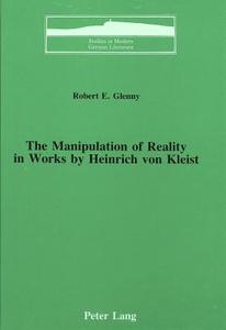 The Manipulation of Reality in Works by Heinrich von Kleist di Robert E. Glenny edito da Lang, Peter