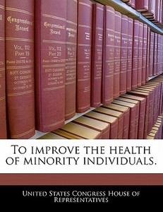 To Improve The Health Of Minority Individuals. edito da Bibliogov