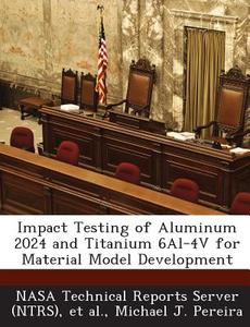 Impact Testing Of Aluminum 2024 And Titanium 6al-4v For Material Model Development di Michael J Pereira edito da Bibliogov