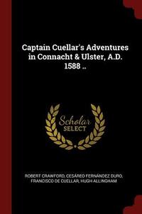 Captain Cuellar's Adventures in Connacht & Ulster, A.D. 1588 .. di Robert Crawford, Cesareo Fernandez Duro, Francisco De Cuellar edito da CHIZINE PUBN