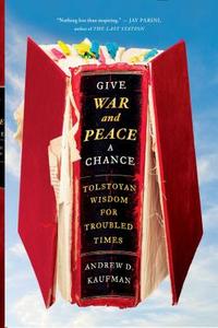 Give War and Peace a Chance: Tolstoyan Wisdom for Troubled Times di Andrew D. Kaufman edito da SIMON & SCHUSTER