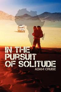 In the Pursuit of Solitude: A Journey about Nature and Human Nature di Adam John Cruise edito da Createspace