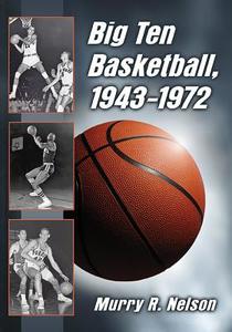 Nelson, M:  Big Ten Basketball, 1943-1972 di Murry R. Nelson edito da McFarland