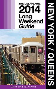 New York / Queens - The Delaplaine 2014 Long Weekend Guide di Andrew Delaplaine edito da Createspace