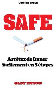 Safe: Arretez de Fumer Facilement En 5 Etapes di Caroline Braun edito da Createspace