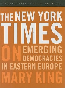 The New York Times on Emerging Democraciesin Eastern Europe di Mary King edito da CQ PR