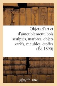 Objets D'art Et D'ameublement, Bois Sculptes, Marbres, Objets Varies, Meubles, Etoffes di COLLECTIF edito da Hachette Livre - BNF