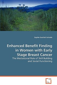 Enhanced Benefit Finding in Women with Early StageBreast Cancer di Ph. D. Sophie Guellati-Salcedo edito da VDM Verlag