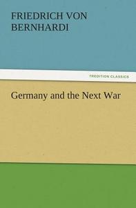 Germany and the Next War di Friedrich von Bernhardi edito da tredition GmbH