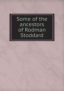 Some Of The Ancestors Of Rodman Stoddard di Edward Deacon edito da Book On Demand Ltd.