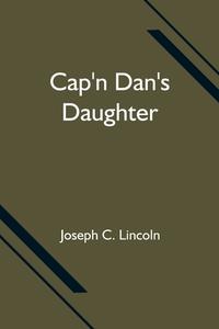 Cap'n Dan's Daughter di Joseph C. Lincoln edito da Alpha Editions