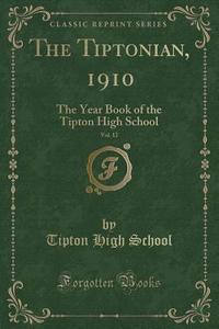 The Tiptonian, 1910, Vol. 12 di Tipton High School edito da Forgotten Books