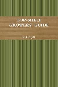 Top-Shelf Growers' Guide di J. S. edito da Lulu.com