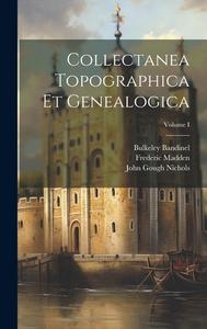 Collectanea Topographica et Genealogica; Volume I di John Gough Nichols, Frederic Madden, Bulkeley Bandinel edito da LEGARE STREET PR