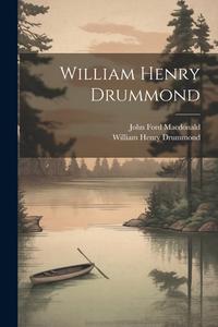 William Henry Drummond di William Henry Drummond, John Ford Macdonald edito da LEGARE STREET PR